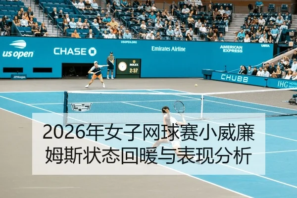 2026年女子网球赛小威廉姆斯状态回暖与表现分析 - HTH Sports