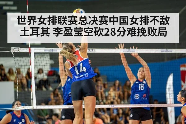 世界女排联赛总决赛中国女排不敌土耳其 李盈莹空砍28分难挽败局